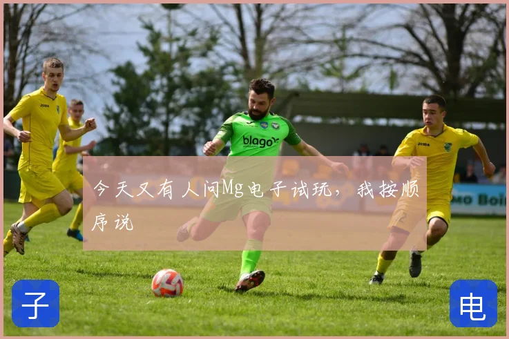 今天又有人问Mg电子试玩,我按顺序说
