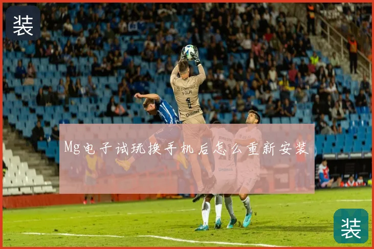 Mg电子试玩换手机后怎么重新安装